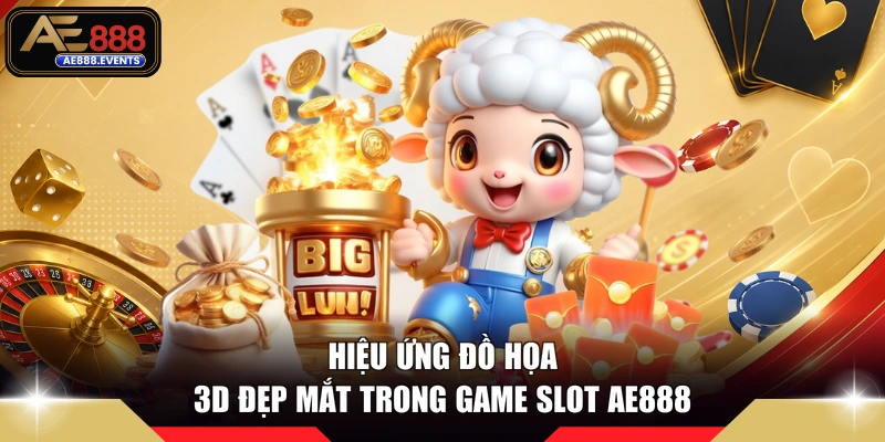 Hiệu ứng đồ họa 3D đẹp mắt trong game slot AE888